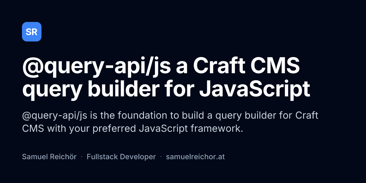 @query-api/js a Craft CMS query builder for JavaScript | Samuel Reichör